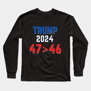 Trump president 2024 FRAUD 47 greater than 46 Long Sleeve T-Shirt